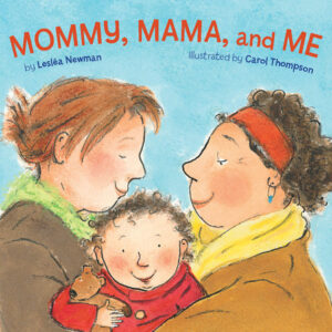 The illustrated cover of Mommy, Mama, and Me. Two moms cradle a child in a red jacket. The child hugs a teddy bear. Everyone is smiling. 